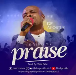 DeApostle - I Bring My Praise (Prod By Wale Babz)